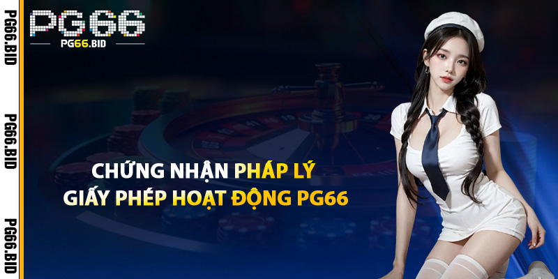 Giấy Phép Hoạt Động PG66 – Được Cấp Bởi Tổ Chức Quốc Tế 1 Chứng Nhận Pháp Lý Giấy Phép Hoạt Động PG66