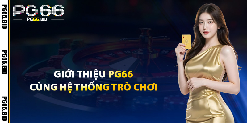 Giới Thiệu PG66 – Nơi Cuộc Chơi Không Chỉ Là May Mắn 2 Giới Thiệu PG66 Cùng Hệ Thống Trò Chơi
