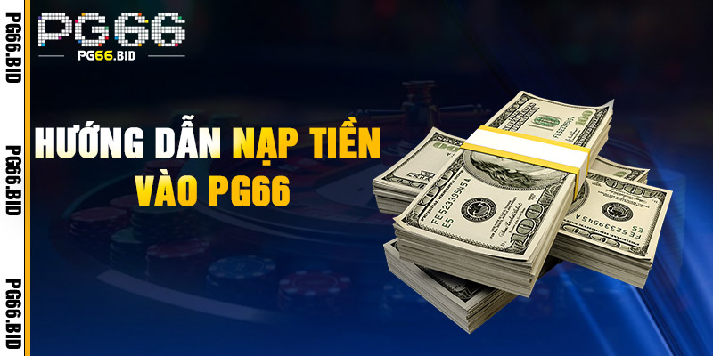 Nạp Tiền PG66 – 100K Tặng Ngay Thêm 100% Không Giới Hạn! 1 Hướng Dẫn Nạp Tiền Vào