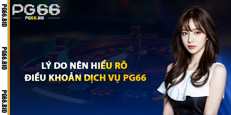 Điều Khoản Dịch Vụ PG66 – Tất Cả Những Gì Bạn Cần Biết 1 Lý Do Nên Hiểu Rõ Điều Khoản Dịch Vụ PG66