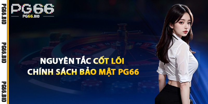 Chính Sách Bảo Mật PG66 – Cam Kết Không Rò Rỉ Dữ Liệu 1 Nguyên Tắc Cốt Lõi Chính Sách Bảo Mật PG66