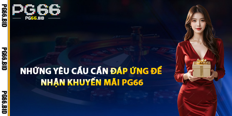 Khuyến Mãi PG66 – Tặng Code VIP Cho Thành Viên Chơi Game 1 Những Yêu Cầu Cần Đáp Ứng Để Nhận Khuyến Mãi PG66