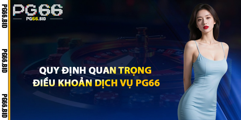 Điều Khoản Dịch Vụ PG66 – Tất Cả Những Gì Bạn Cần Biết 2 Quy Định Quan Trọng Của Điều Khoản Dịch Vụ PG66